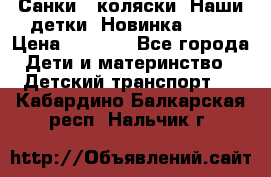 Санки - коляски “Наши детки“ Новинка 2017 › Цена ­ 4 090 - Все города Дети и материнство » Детский транспорт   . Кабардино-Балкарская респ.,Нальчик г.